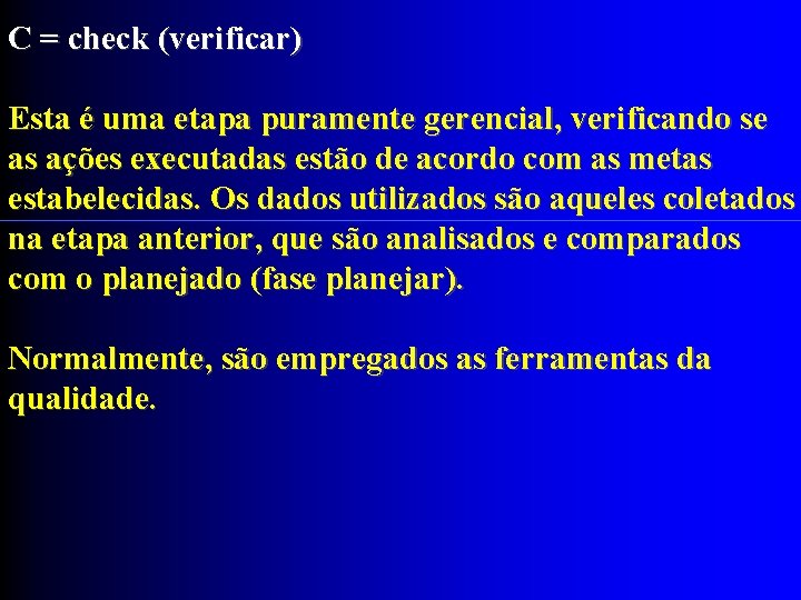 C = check (verificar) Esta é uma etapa puramente gerencial, verificando se as ações