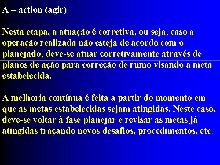 A = action (agir) Nesta etapa, a atuação é corretiva, ou seja, caso a