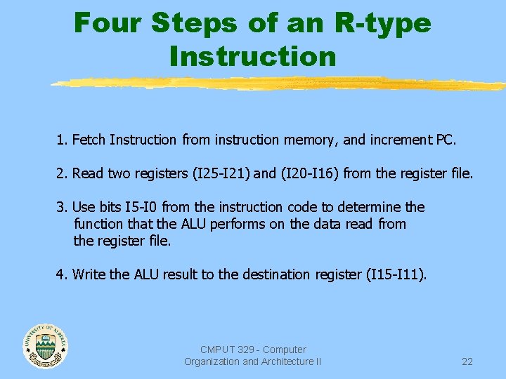 Four Steps of an R-type Instruction 1. Fetch Instruction from instruction memory, and increment