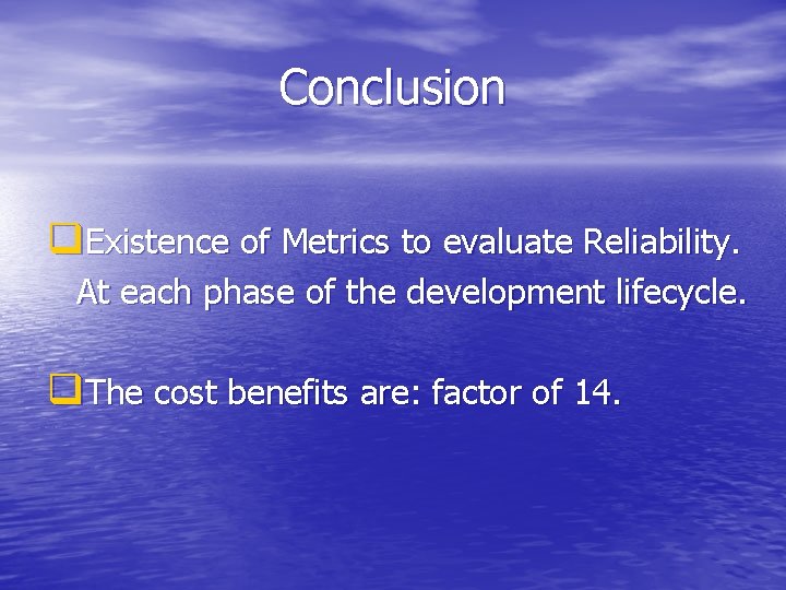 Conclusion q. Existence of Metrics to evaluate Reliability. At each phase of the development