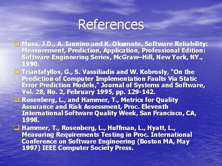 References q Musa, J. D. , A. Iannino and K. Okumoto, Software Reliability: Measurement,