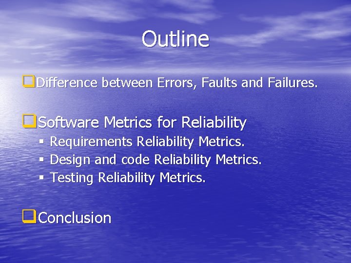 Outline q. Difference between Errors, Faults and Failures. q. Software Metrics for Reliability §