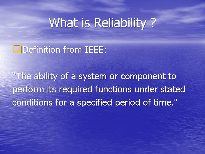 What is Reliability ? q. Definition from IEEE: “The ability of a system or