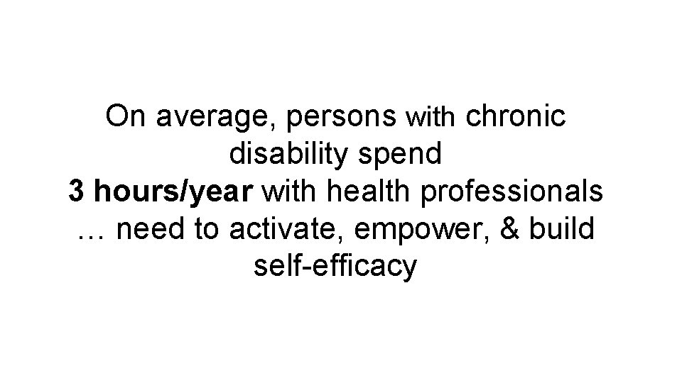 On average, persons with chronic disability spend 3 hours/year with health professionals … need