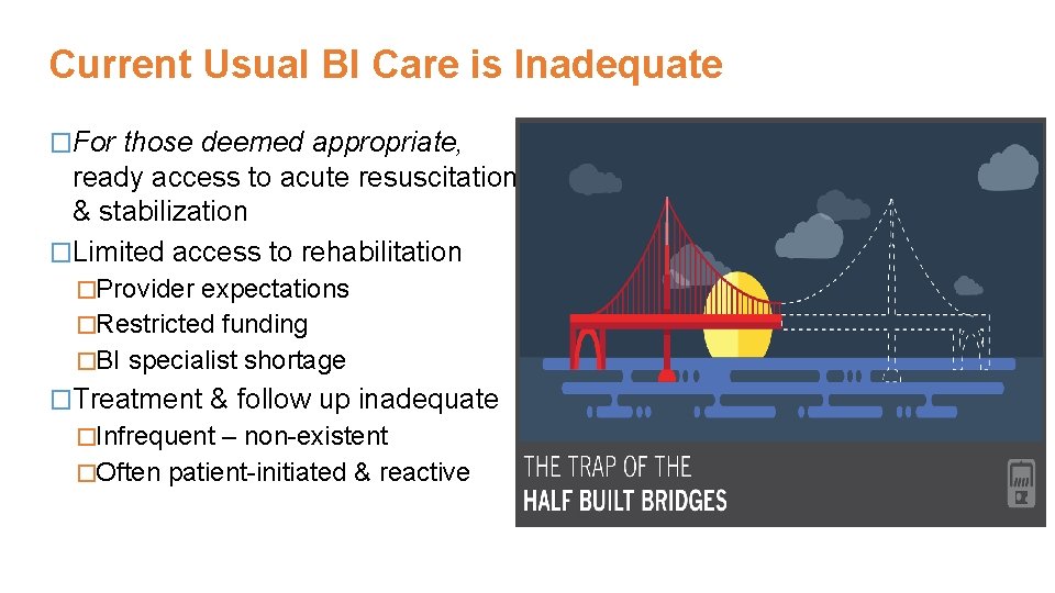 Current Usual BI Care is Inadequate �For those deemed appropriate, ready access to acute