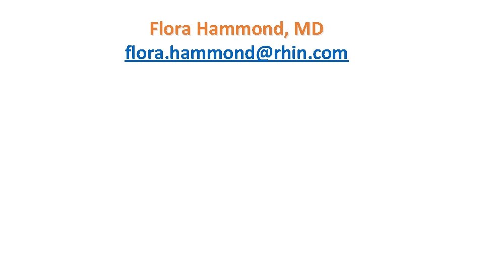 Flora Hammond, MD flora. hammond@rhin. com 