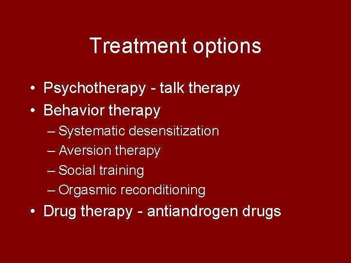 Treatment options • Psychotherapy - talk therapy • Behavior therapy – Systematic desensitization –