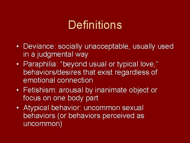 Definitions • Deviance: socially unacceptable, usually used in a judgmental way • Paraphilia: “beyond