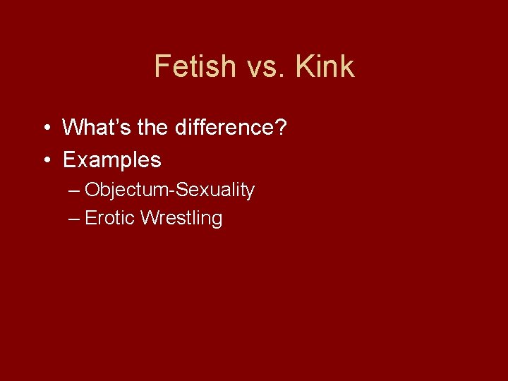 Fetish vs. Kink • What’s the difference? • Examples – Objectum-Sexuality – Erotic Wrestling