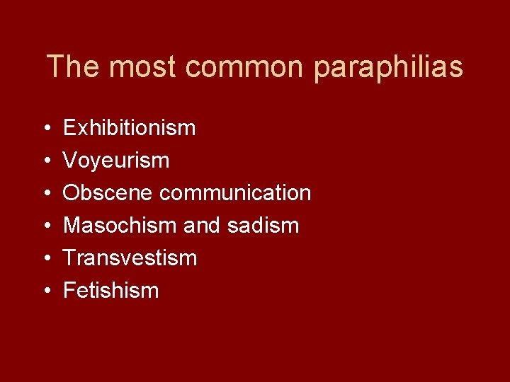 The most common paraphilias • • • Exhibitionism Voyeurism Obscene communication Masochism and sadism