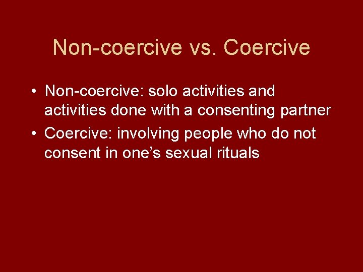 Non-coercive vs. Coercive • Non-coercive: solo activities and activities done with a consenting partner