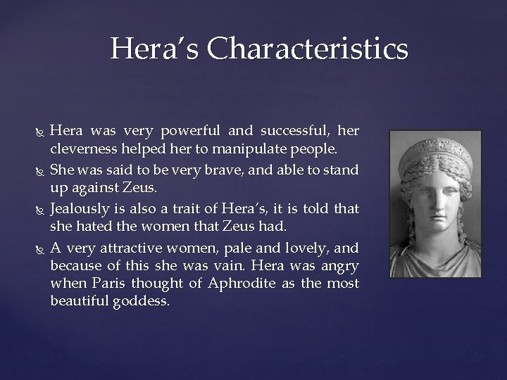 Hera’s Characteristics Hera was very powerful and successful, her cleverness helped her to manipulate