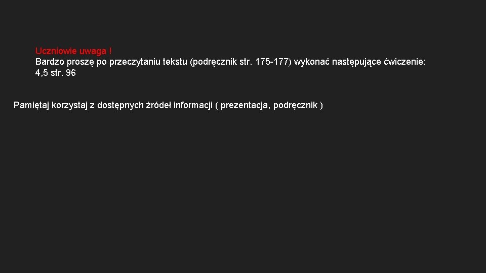 Uczniowie uwaga ! Bardzo proszę po przeczytaniu tekstu (podręcznik str. 175 -177) wykonać następujące