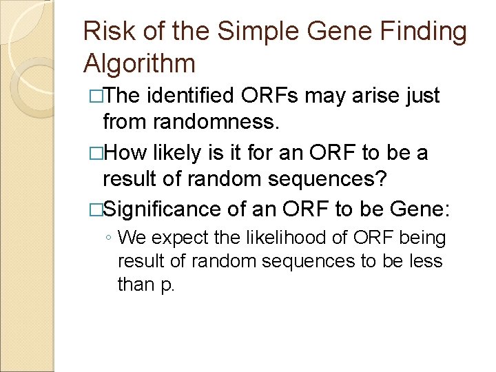 Risk of the Simple Gene Finding Algorithm �The identified ORFs may arise just from