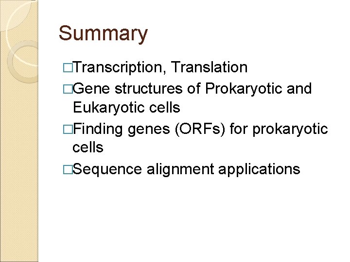 Summary �Transcription, Translation �Gene structures of Prokaryotic and Eukaryotic cells �Finding genes (ORFs) for