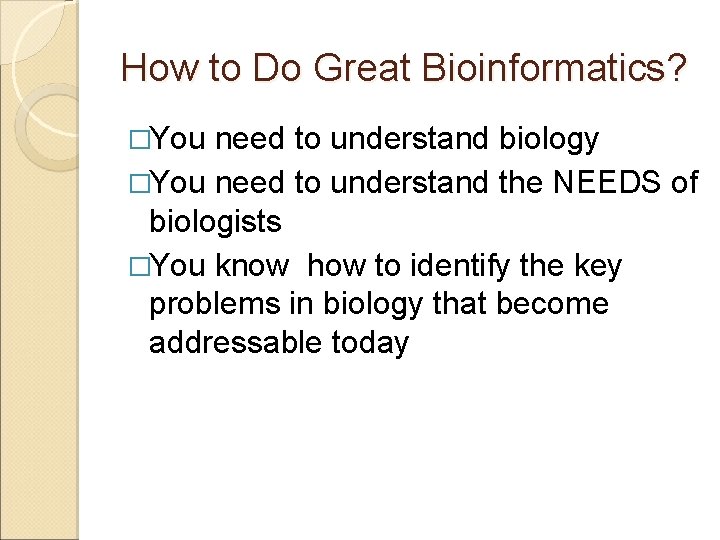 How to Do Great Bioinformatics? �You need to understand biology �You need to understand