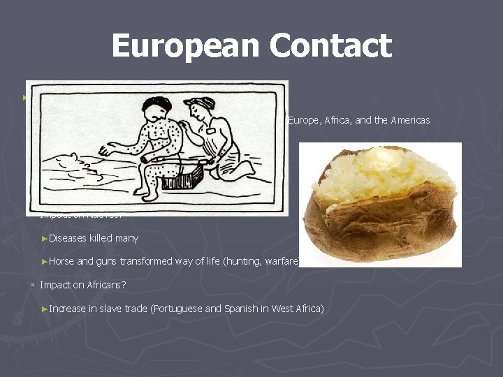 European Contact ► Columbian Exchange: § Exchange of goods, ideas, people, and diseases between