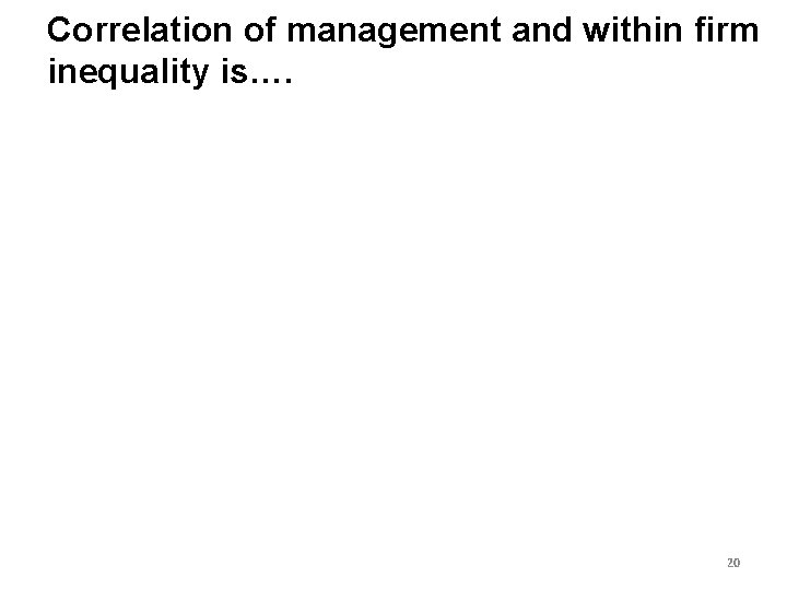 Correlation of management and within firm inequality is…. Decreasing in Structured Management (binscatter) 20