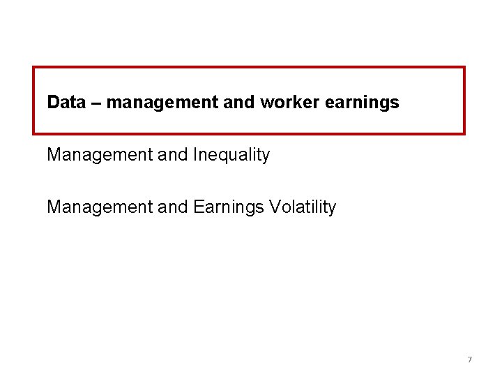 Data – management and worker earnings Management and Inequality Management and Earnings Volatility 7