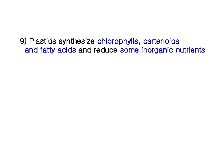 9) Plastids synthesize chlorophylls, cartenoids and fatty acids and reduce some inorganic nutrients 