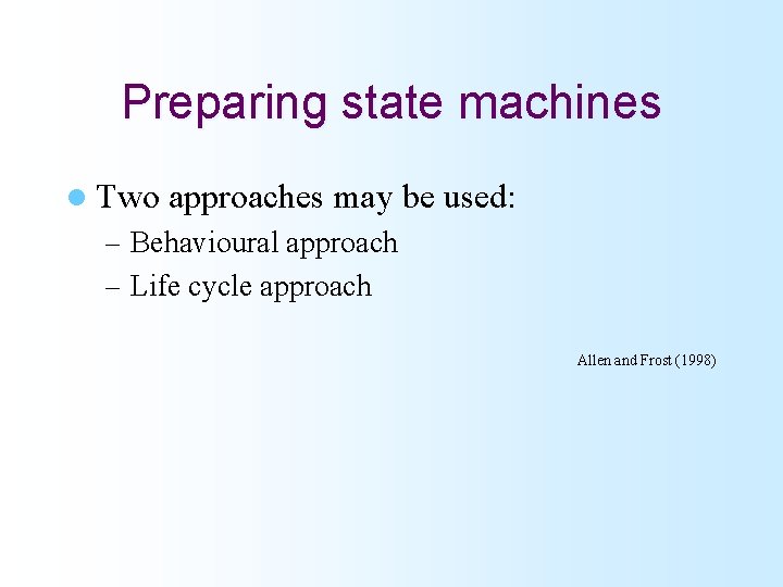 Preparing state machines l Two approaches may be used: – Behavioural approach – Life