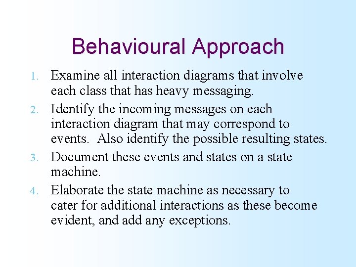 Behavioural Approach Examine all interaction diagrams that involve each class that has heavy messaging.