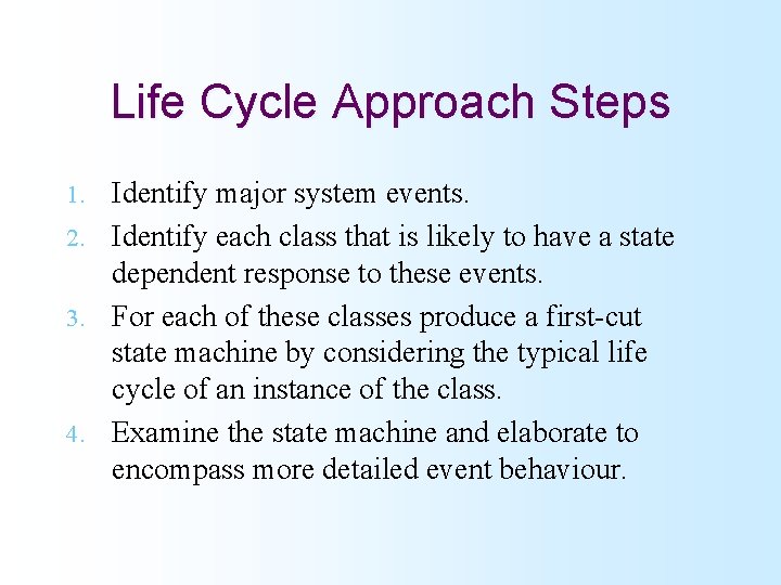 Life Cycle Approach Steps Identify major system events. 2. Identify each class that is