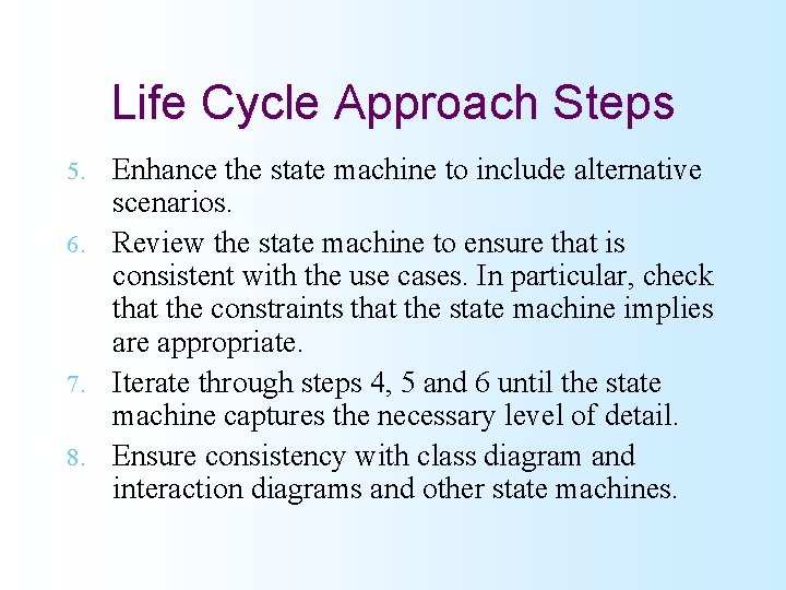 Life Cycle Approach Steps Enhance the state machine to include alternative scenarios. 6. Review