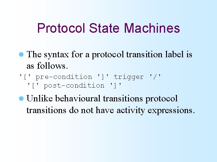 Protocol State Machines l The syntax for a protocol transition label is as follows.