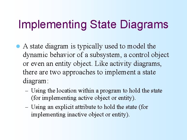 Implementing State Diagrams l A state diagram is typically used to model the dynamic