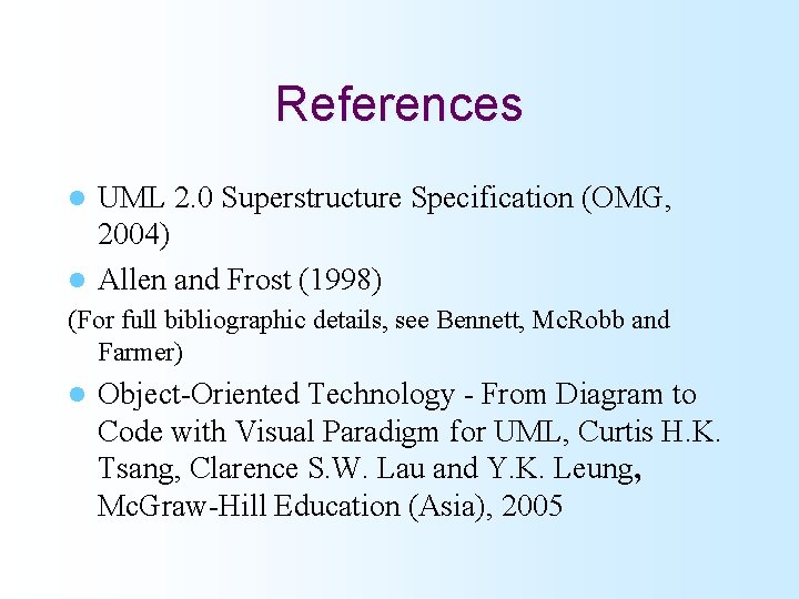 References UML 2. 0 Superstructure Specification (OMG, 2004) l Allen and Frost (1998) l