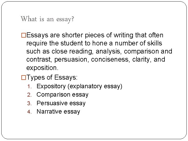 What is an essay? �Essays are shorter pieces of writing that often require the