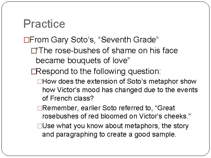 Practice �From Gary Soto’s, “Seventh Grade” �“The rose-bushes of shame on his face became