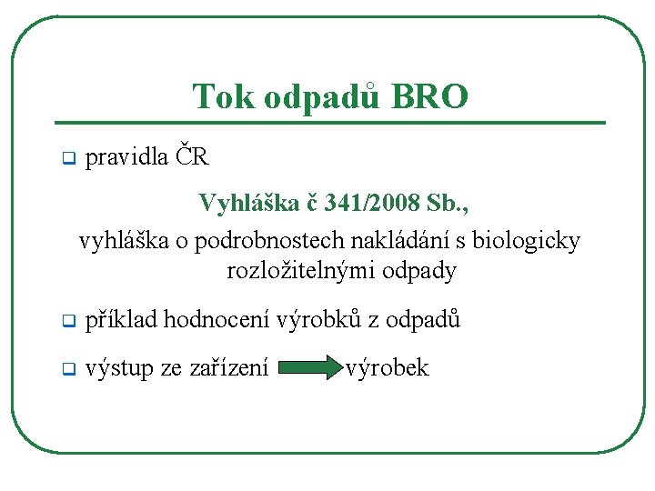 Tok odpadů BRO q pravidla ČR Vyhláška č 341/2008 Sb. , vyhláška o podrobnostech