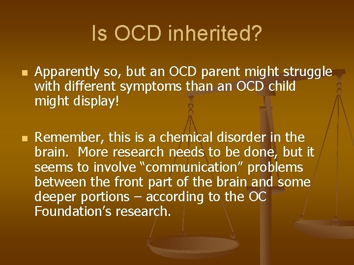Is OCD inherited? n n Apparently so, but an OCD parent might struggle with