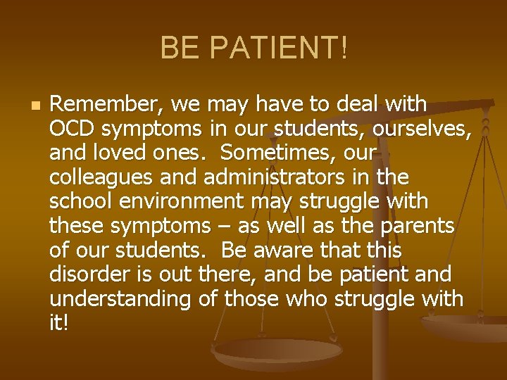 BE PATIENT! n Remember, we may have to deal with OCD symptoms in our