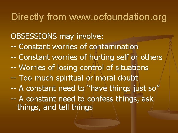 Directly from www. ocfoundation. org OBSESSIONS may involve: -- Constant worries of contamination --