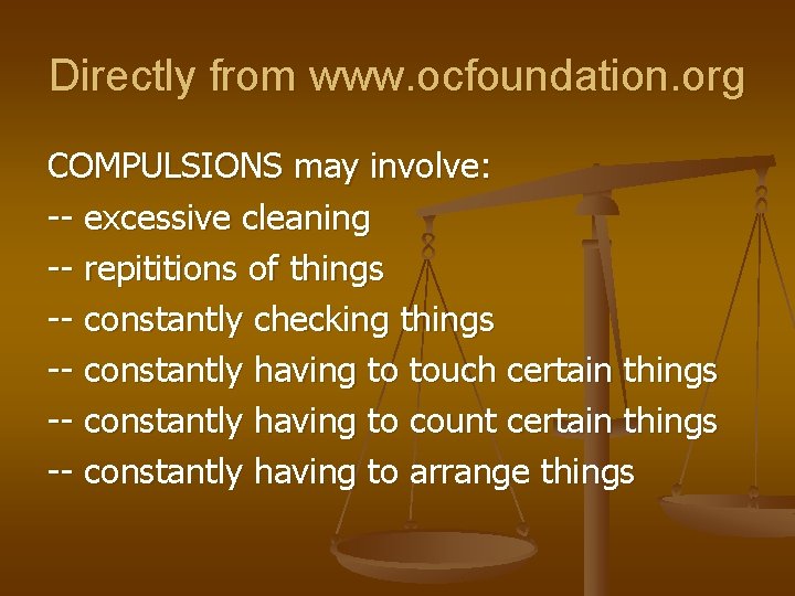 Directly from www. ocfoundation. org COMPULSIONS may involve: -- excessive cleaning -- repititions of
