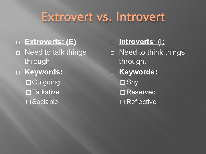 Extrovert vs. Introvert � � � Extroverts: (E) Need to talk things through. Keywords: