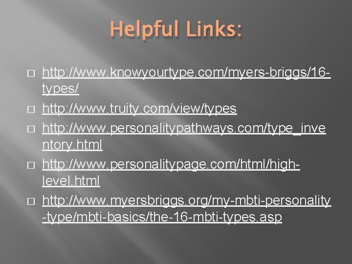 Helpful Links: � � � http: //www. knowyourtype. com/myers-briggs/16 types/ http: //www. truity. com/view/types