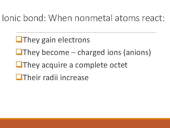 Ionic bond: When nonmetal atoms react: q. They gain electrons q. They become –