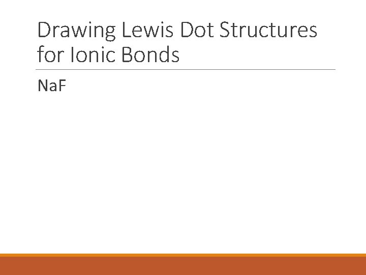 Drawing Lewis Dot Structures for Ionic Bonds Na. F 