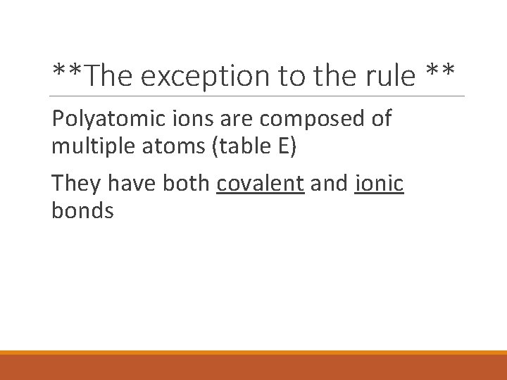 **The exception to the rule ** Polyatomic ions are composed of multiple atoms (table