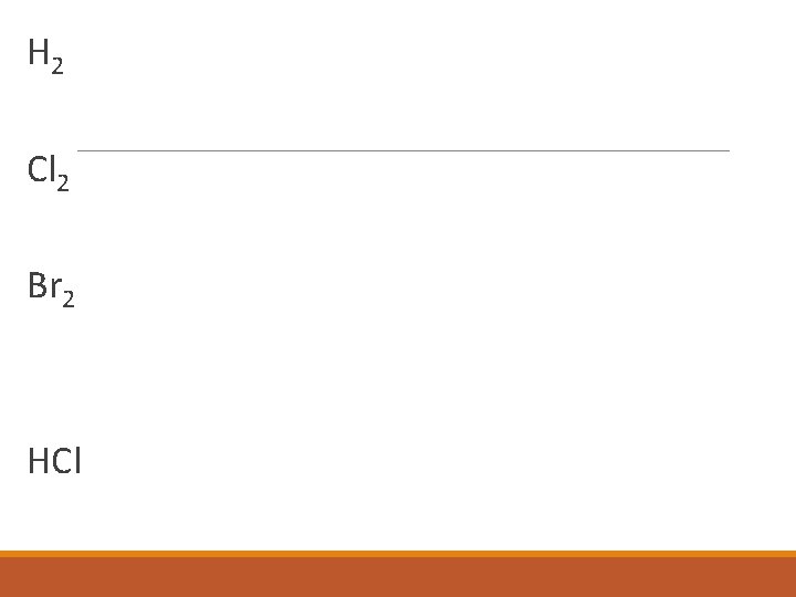 H 2 Cl 2 Br 2 HCl 