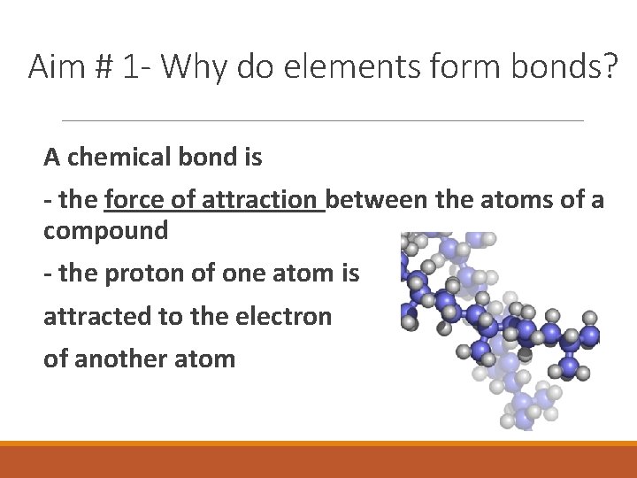 Aim # 1 - Why do elements form bonds? A chemical bond is -