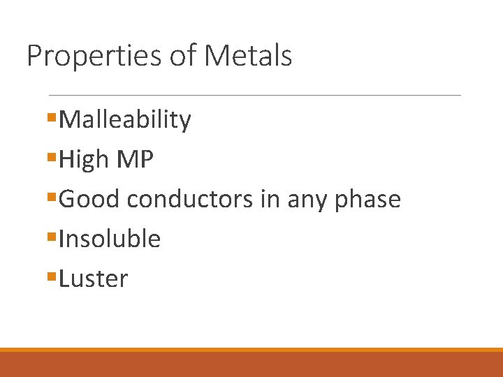 Properties of Metals §Malleability §High MP §Good conductors in any phase §Insoluble §Luster 