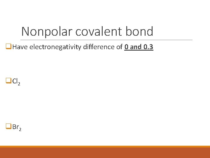 Nonpolar covalent bond q. Have electronegativity difference of 0 and 0. 3 q. Cl