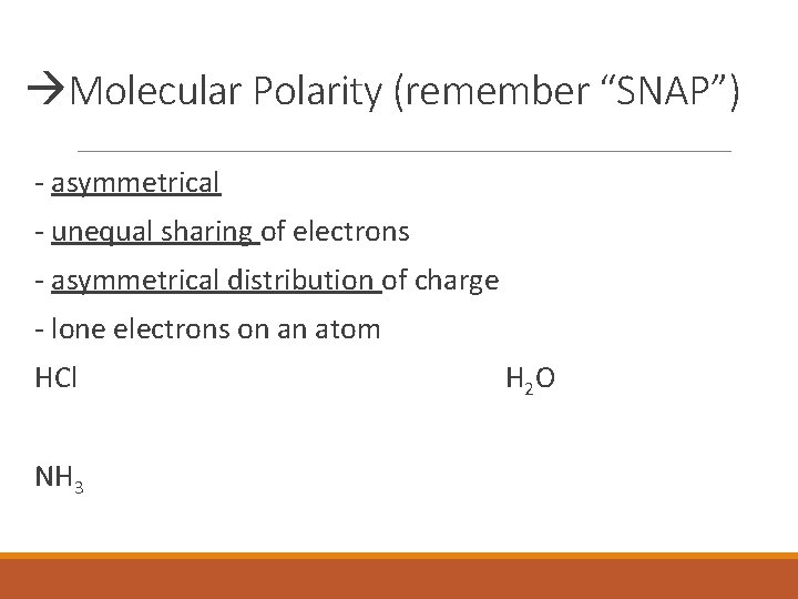  Molecular Polarity (remember “SNAP”) - asymmetrical - unequal sharing of electrons - asymmetrical