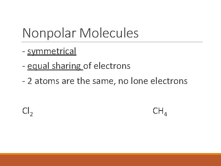 Nonpolar Molecules - symmetrical - equal sharing of electrons - 2 atoms are the