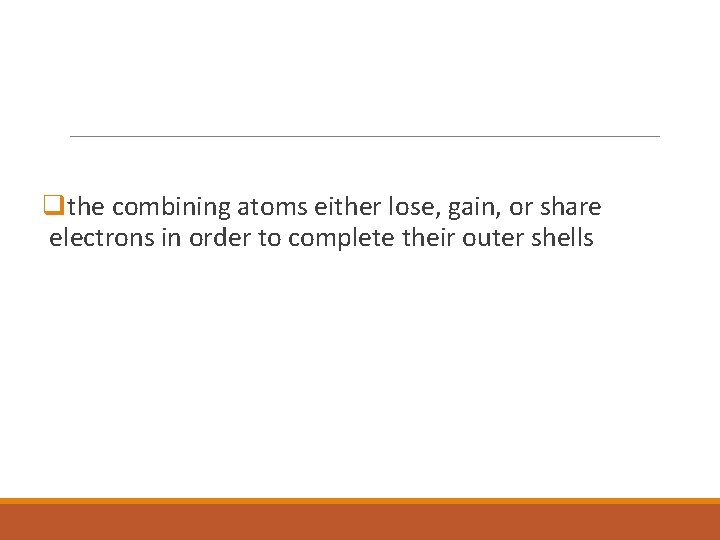 qthe combining atoms either lose, gain, or share electrons in order to complete their